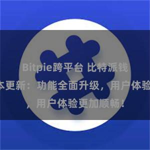 Bitpie跨平台 比特派钱包最新版本更新：功能全面升级，用户体验更加顺畅！