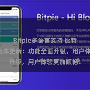 Bitpie多语言支持 比特派钱包最新版本更新：功能全面升级，用户体验更加顺畅！