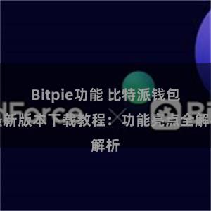 Bitpie功能 比特派钱包最新版本下载教程：功能亮点全解析