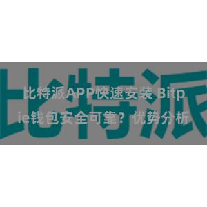 比特派APP快速安装 Bitpie钱包安全可靠？优势分析