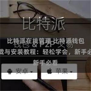 比特派在线管理 比特派钱包下载与安装教程：轻松学会，新手必看