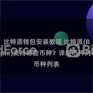 比特派钱包安装教程 比特派(Bitpie)支持哪些币种？详细币种列表