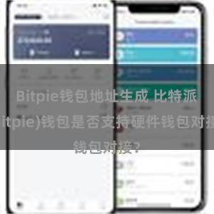 Bitpie钱包地址生成 比特派(Bitpie)钱包是否支持硬件钱包对接？