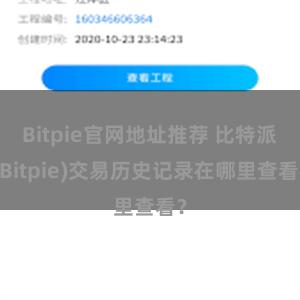 Bitpie官网地址推荐 比特派(Bitpie)交易历史记录在哪里查看？