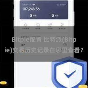 Bitpie配置 比特派(Bitpie)交易历史记录在哪里查看？