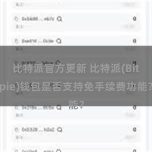 比特派官方更新 比特派(Bitpie)钱包是否支持免手续费功能？