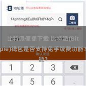 比特派便捷下载 比特派(Bitpie)钱包是否支持免手续费功能？