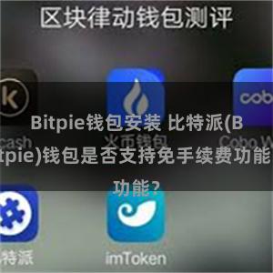 Bitpie钱包安装 比特派(Bitpie)钱包是否支持免手续费功能？