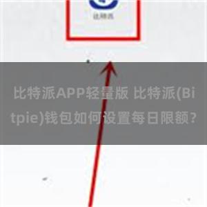 比特派APP轻量版 比特派(Bitpie)钱包如何设置每日限额？