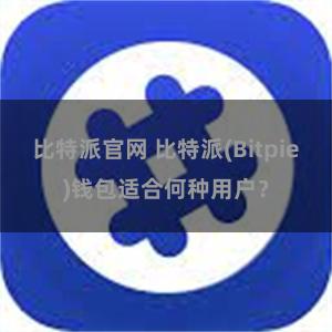 比特派官网 比特派(Bitpie)钱包适合何种用户？